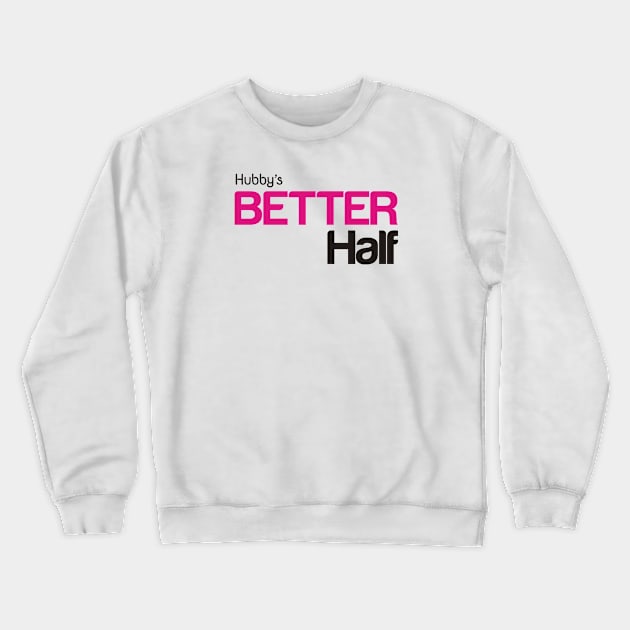 Hubby's Better Half Crewneck Sweatshirt by Pixels Pantry